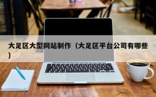 霍邱大足区大型网站制作（大足区平台公司有哪些）