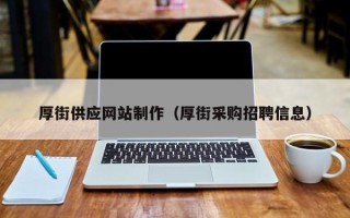 霍邱厚街供应网站制作（厚街采购招聘信息）