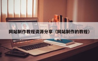 霍邱网站制作教程资源分享（网站制作的教程）